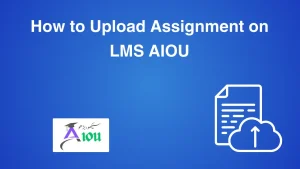 How to Upload Assignment on LMS AIOU