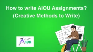 How to write AIOU Assignments? (Creative Methods to Write)